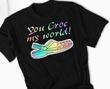 You Croc my world Tshirt